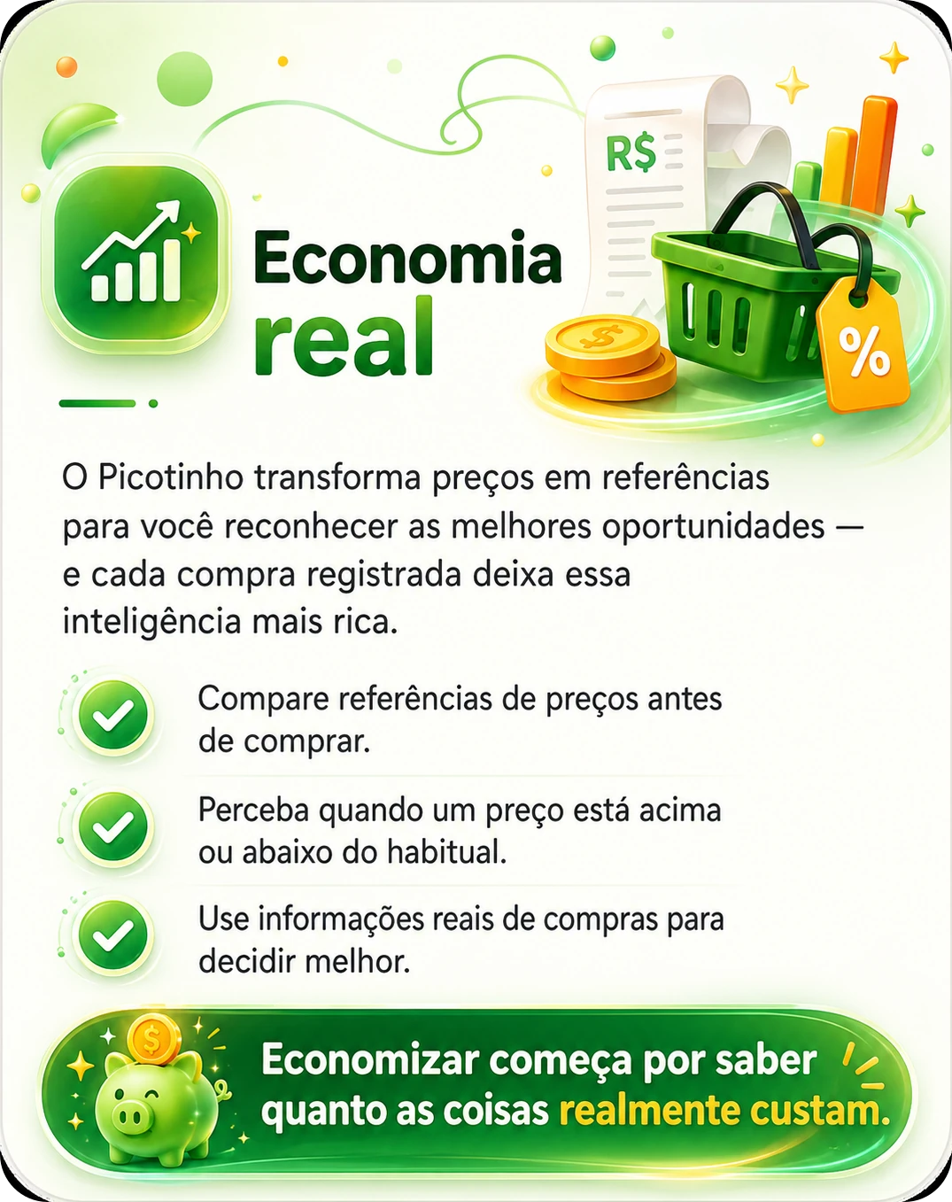 Economia real — o Picotinho transforma preços em referências para você reconhecer as melhores oportunidades. Compare referências de preços, perceba quando um preço está acima ou abaixo do habitual e use informações reais de compras para decidir melhor. Economizar começa por saber quanto as coisas realmente custam.